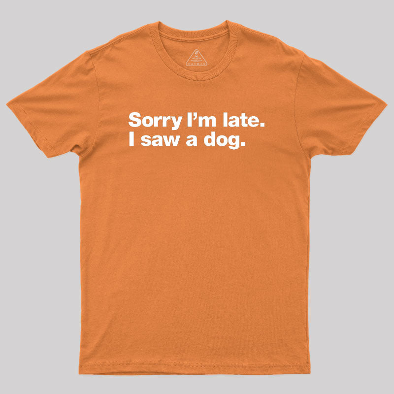 Sorry I'm Late I Saw A Dog  T-Shirt