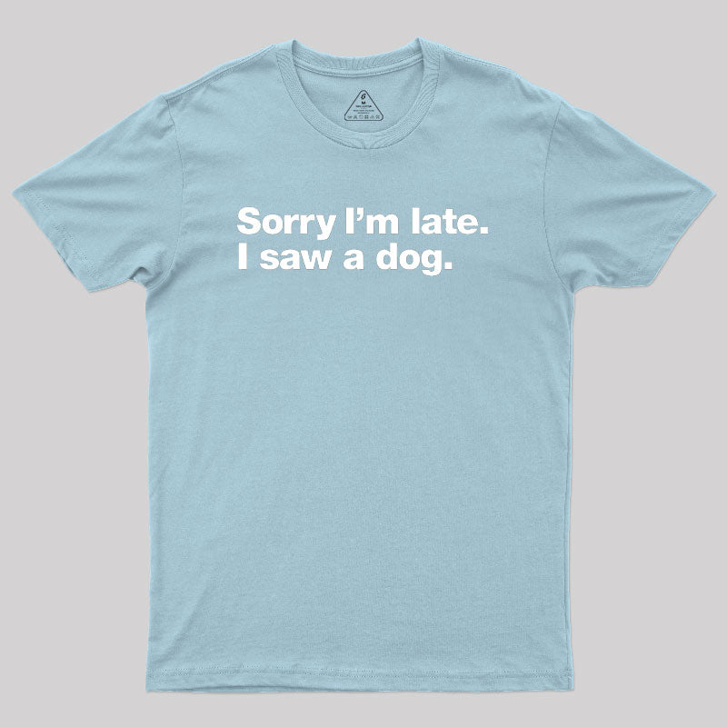 Sorry I'm Late I Saw A Dog  T-Shirt