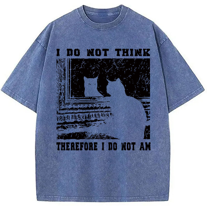bbb I Don't Think Therefor I Don't Am Washed T-Shirt