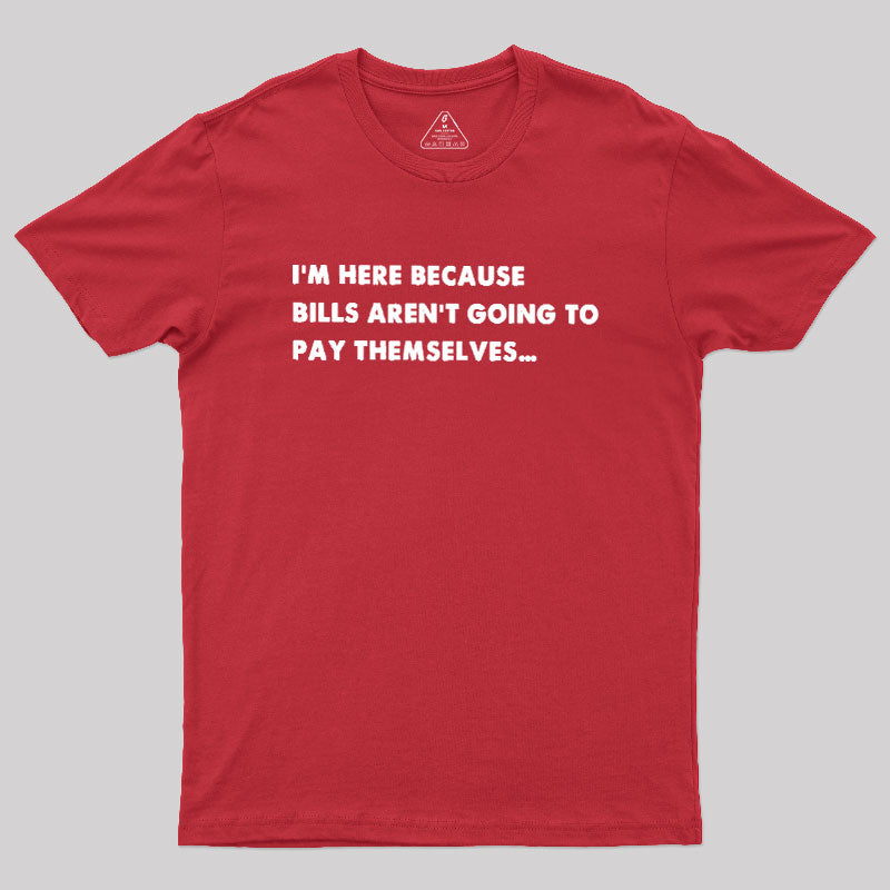 Bills Arent Going To Pay Themselves  T-Shirt