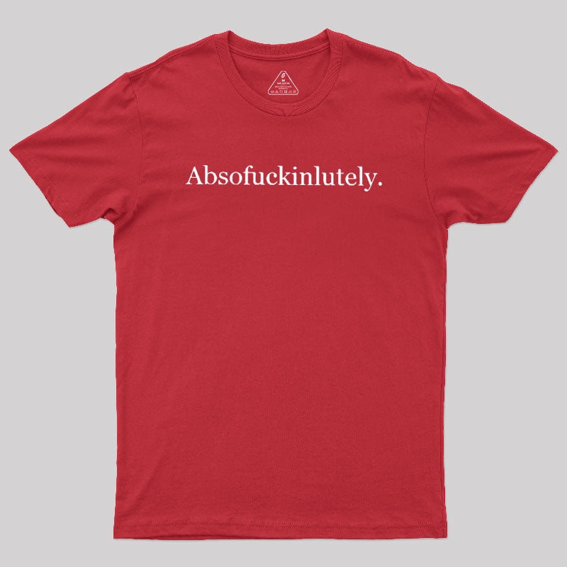 Absofuckinlutely  T-Shirt