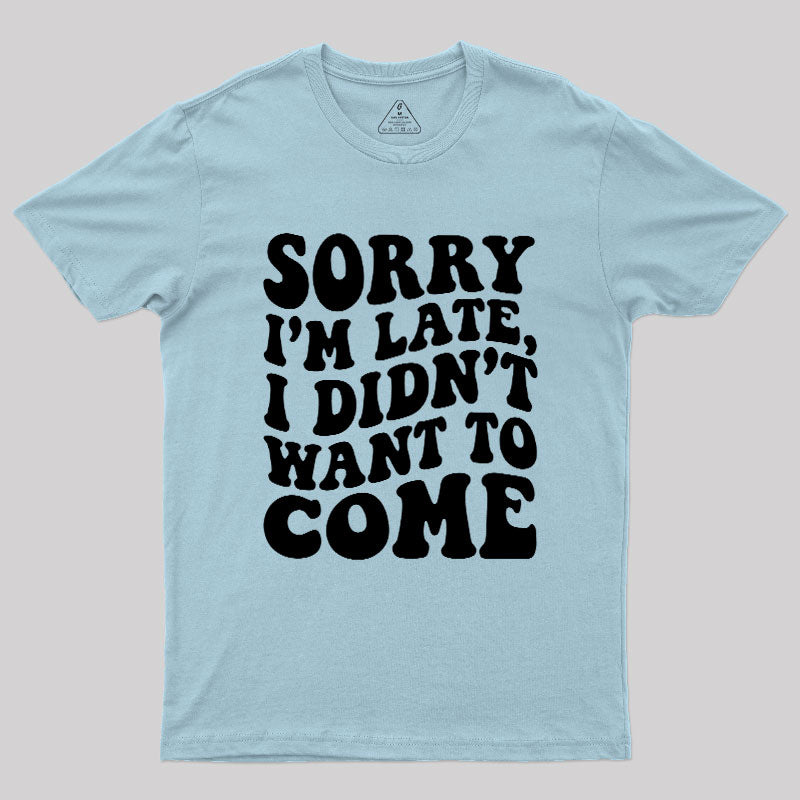 Sorry I'm Late  T-Shirt