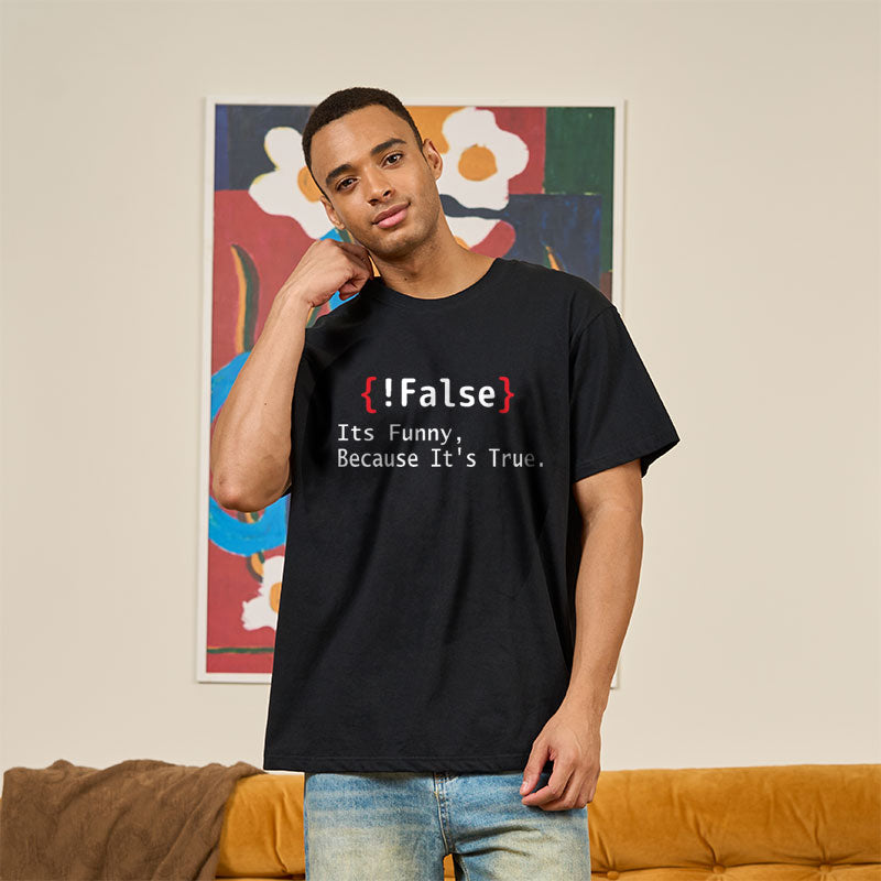 False Its Funny Because It's True  T-Shirt