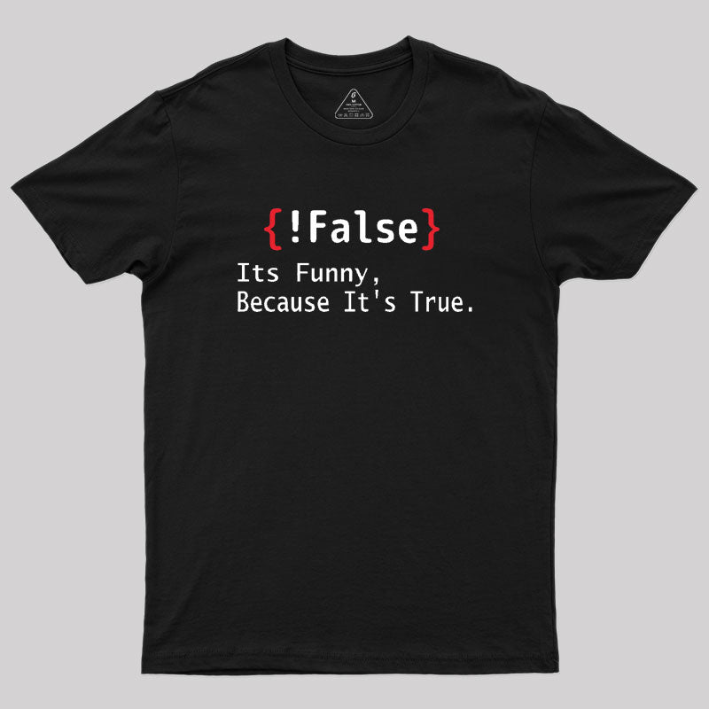 False Its Funny Because It's True  T-Shirt