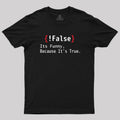 False Its Funny Because It's True  T-Shirt