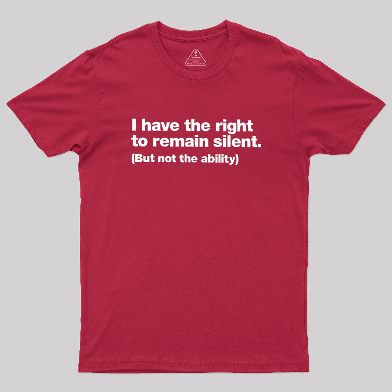 I Have The Right To Remain Silent  T-Shirt
