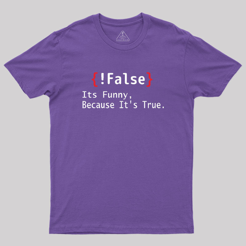False Its Funny Because It's True  T-Shirt