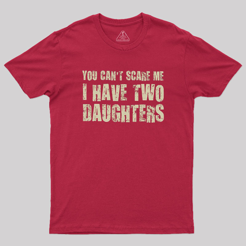 You Can't Scare Me I Have Two Daughters  T-Shirt