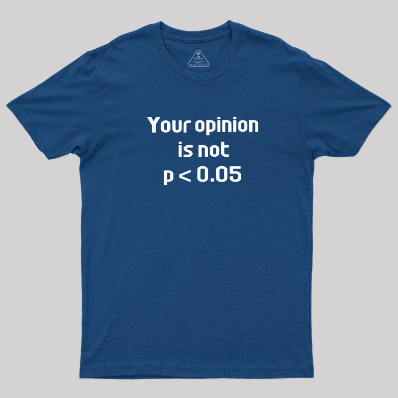 Your Opinion is Not P<0.05  T-Shirt