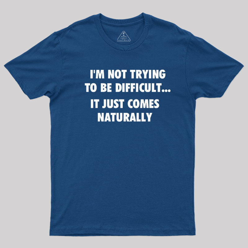 I'm Not Trying To Be Difficult  T-Shirt