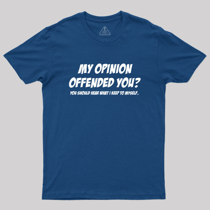 My Opinion Offended You  T-Shirt