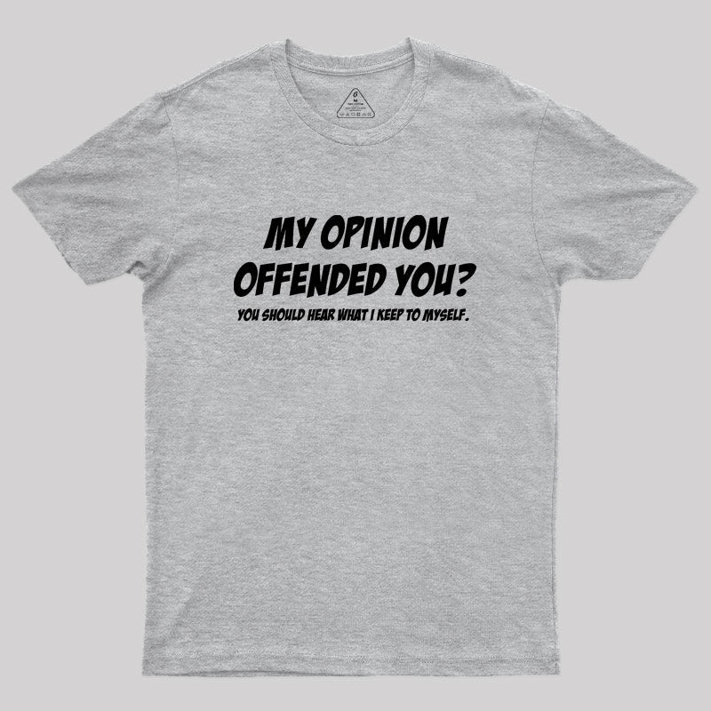 My Opinion Offended You  T-Shirt