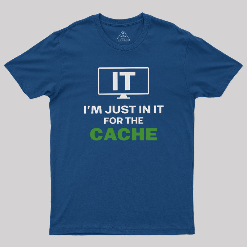IT I'm Just in it for the Cache  T-Shirt
