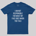 I am not Responsible for What my Face does  T-Shirt