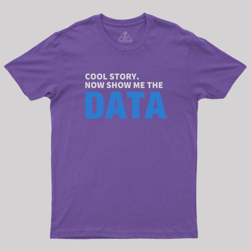 Cool Story. Now Show Me The Data  T-Shirt