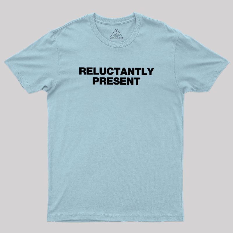 Reluctantly Present  T-Shirt