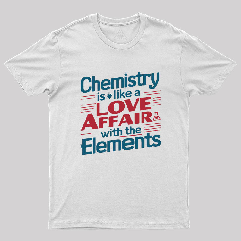 Chemistry is Like a Love Affair With The Elements  T-Shirt