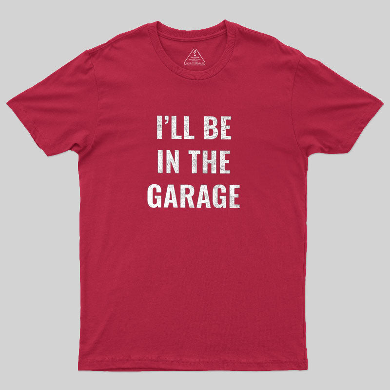 Funny Dad Shirt, I'll Be In The Garage  T-Shirt