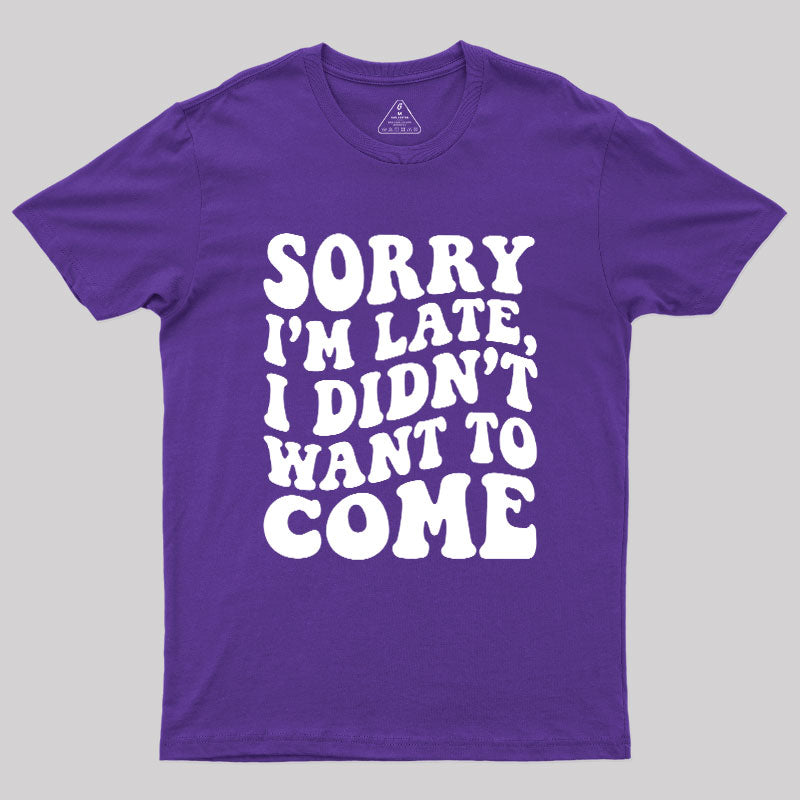 Sorry I'm Late  T-Shirt
