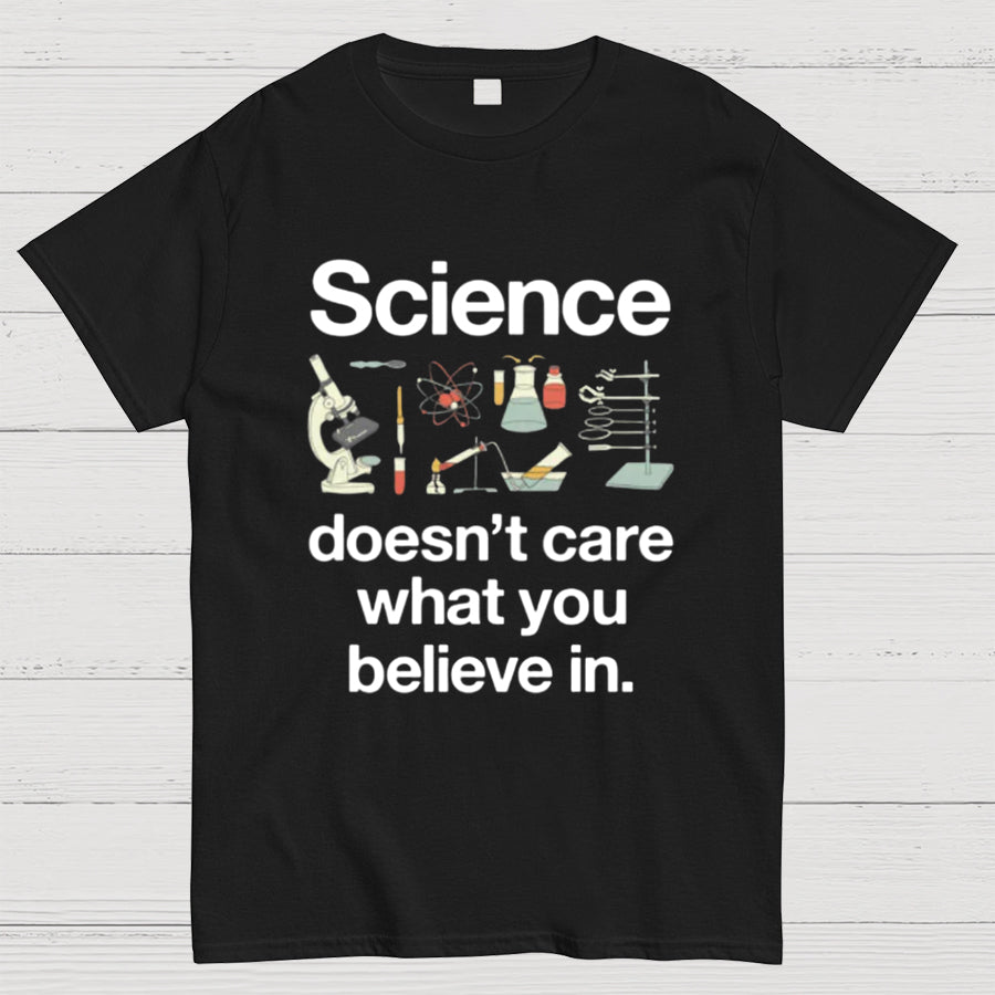 Science Doesn't Care What You Believe In y T-Shirt
