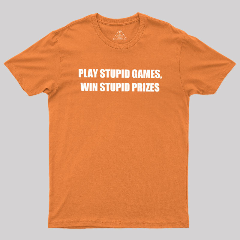 Play Stupid Games Win Stupid Prizes  T-Shirt