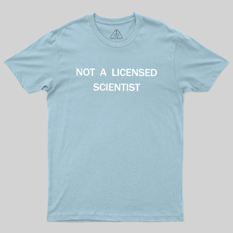 Not A Licensed Scientist  T-Shirt