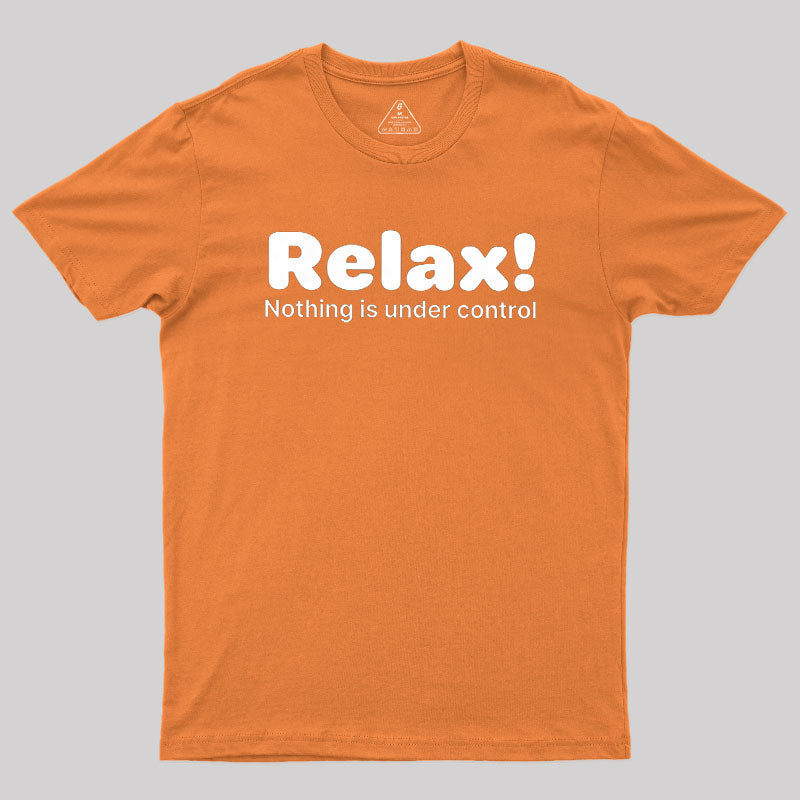 Relax! Nothing is Under Control  T-Shirt