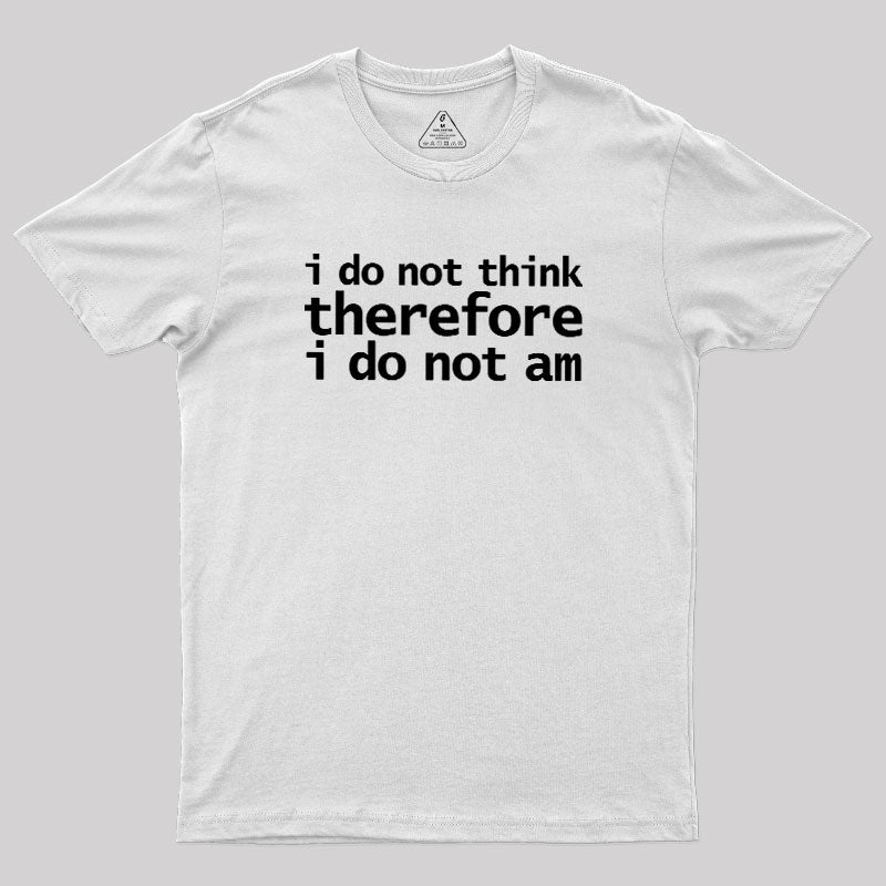I Do Not Think Therefore I Do Not Am  T-Shirt