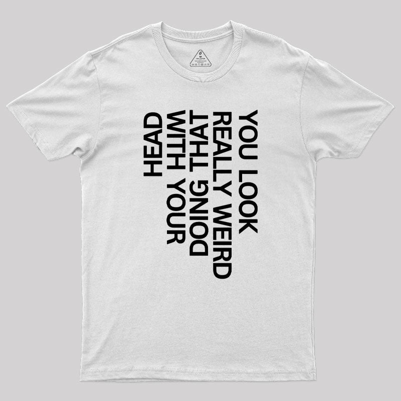 You Look Really Weird  T-Shirt