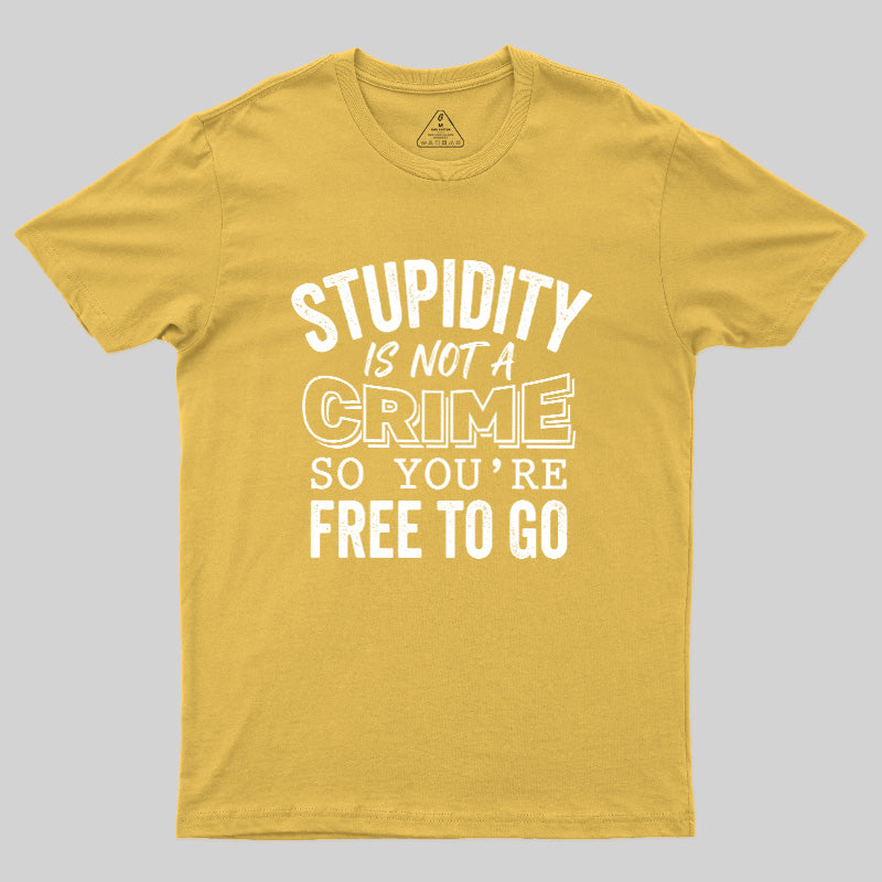 Stupidity Is Not A Crime  T-Shirt