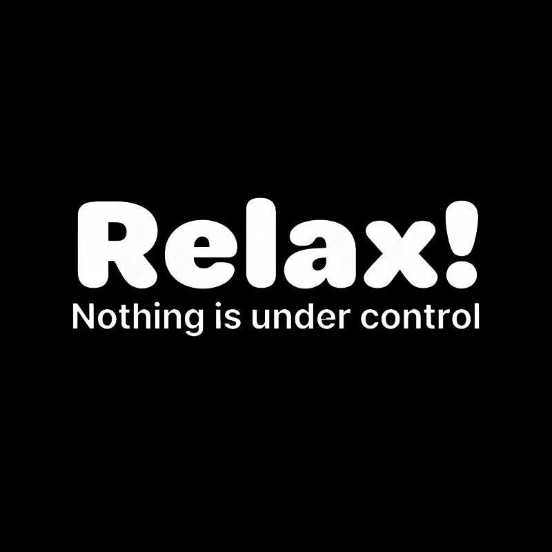 Relax! Nothing is Under Control  T-Shirt