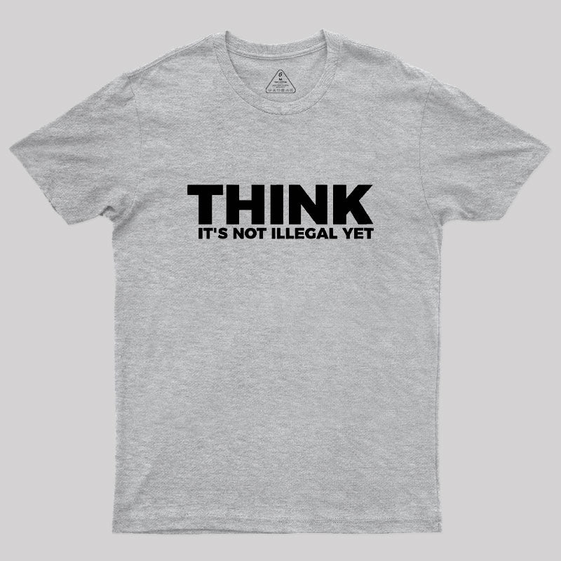 Think It's Not Illegal  T-Shirt