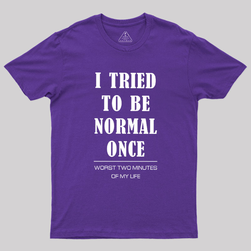 I Tried To Be Normal Once  T-Shirt