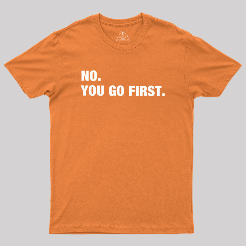 No You Go First  T-Shirt