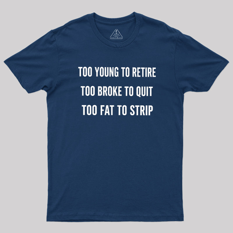 Too Young to Retire Too Fat to Strip  T-Shirt