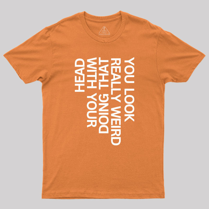 You Look Really Weird  T-Shirt