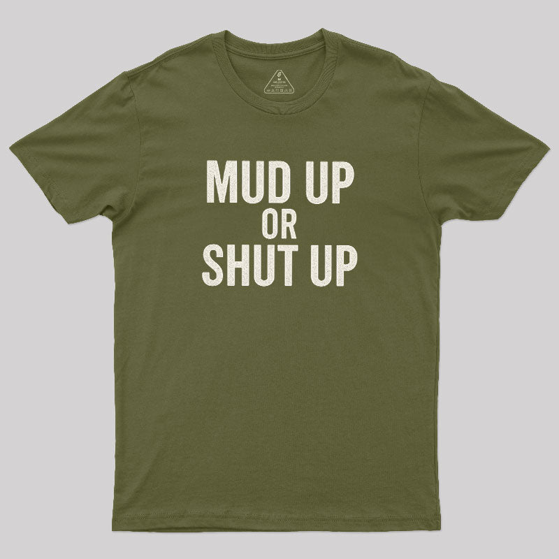 Mud Up Or Shut Up  T-Shirt