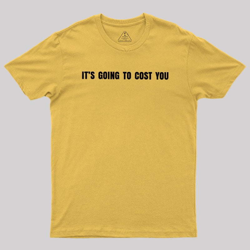 It's Going To Cost You  T-Shirt
