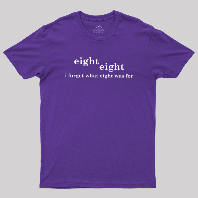 I Forget What Eight Was For  T-Shirt