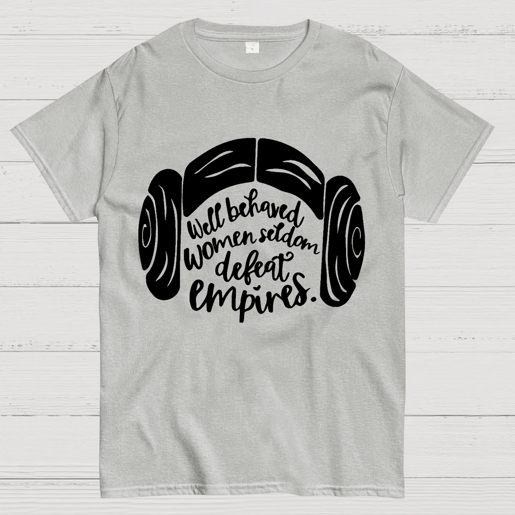 Well Behaved Women Seldom Defeat Empires  T-Shirt