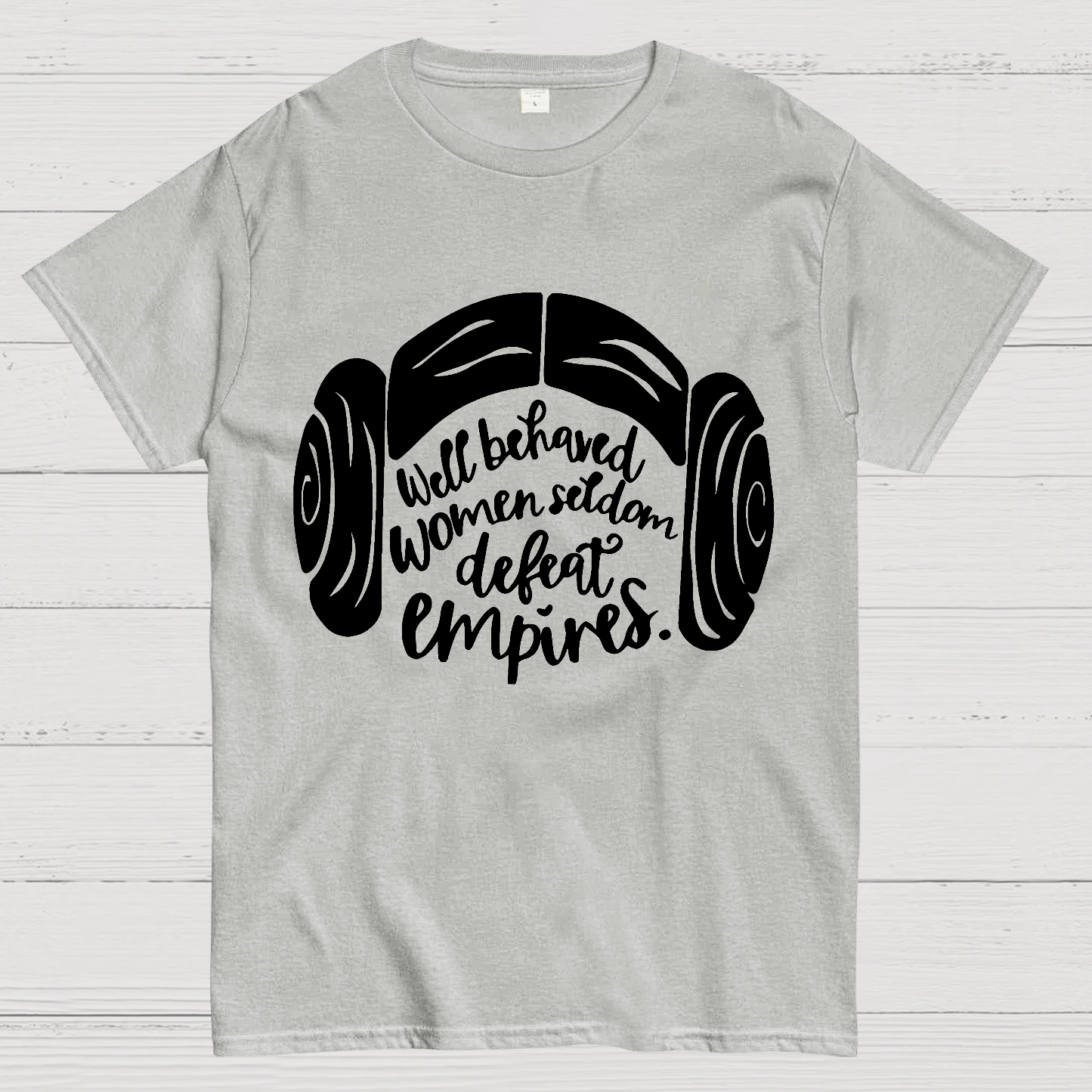 Well Behaved Women Seldom Defeat Empires  T-Shirt