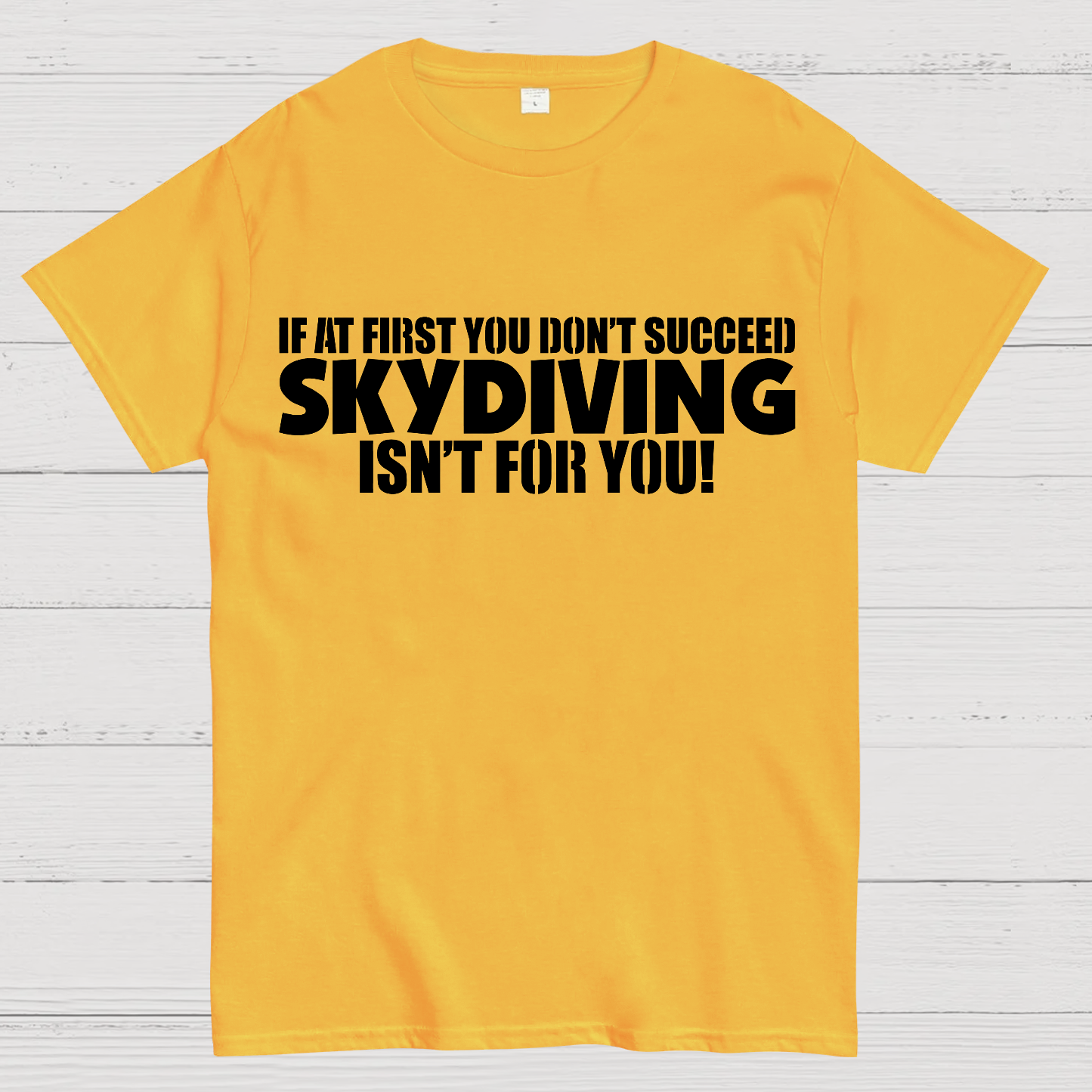 If at first you don't succeed - skydiving isn't for you! Funny  T-Shirt