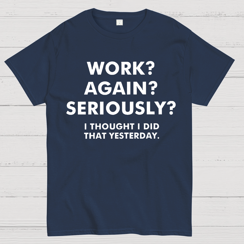 Work？Again？Seriously？ T-Shirt