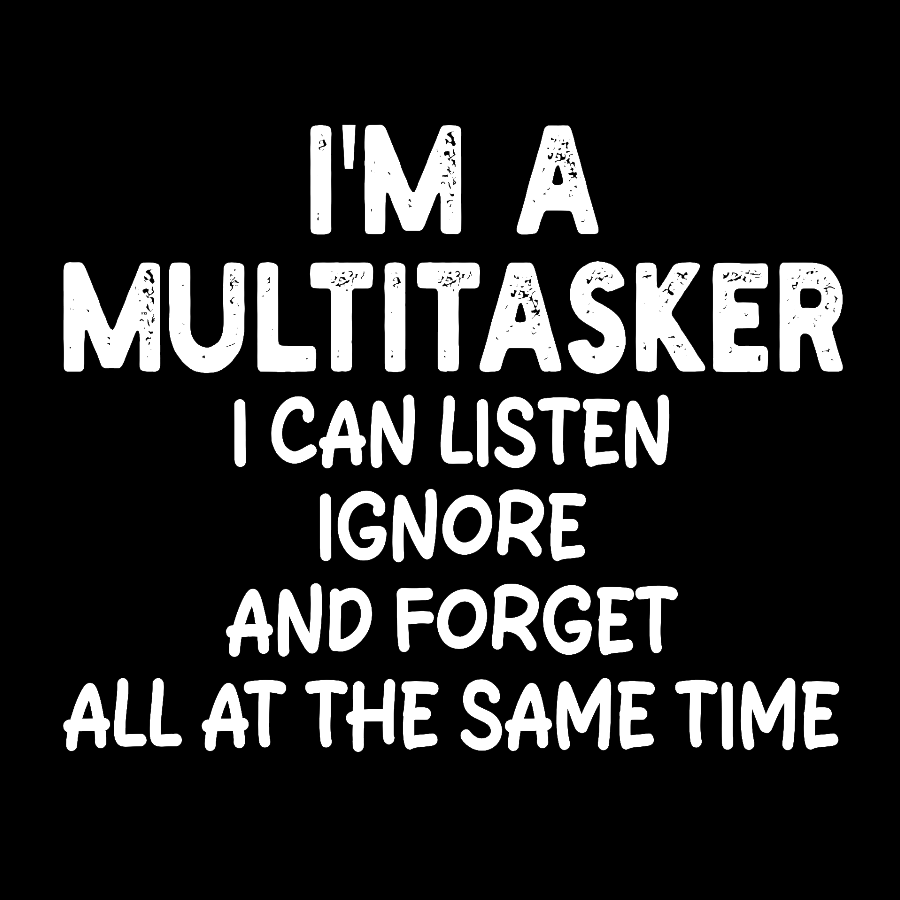 I'm A Multitasker I Can Listen Ignore And Forget All At The Same Time  T-Shirt