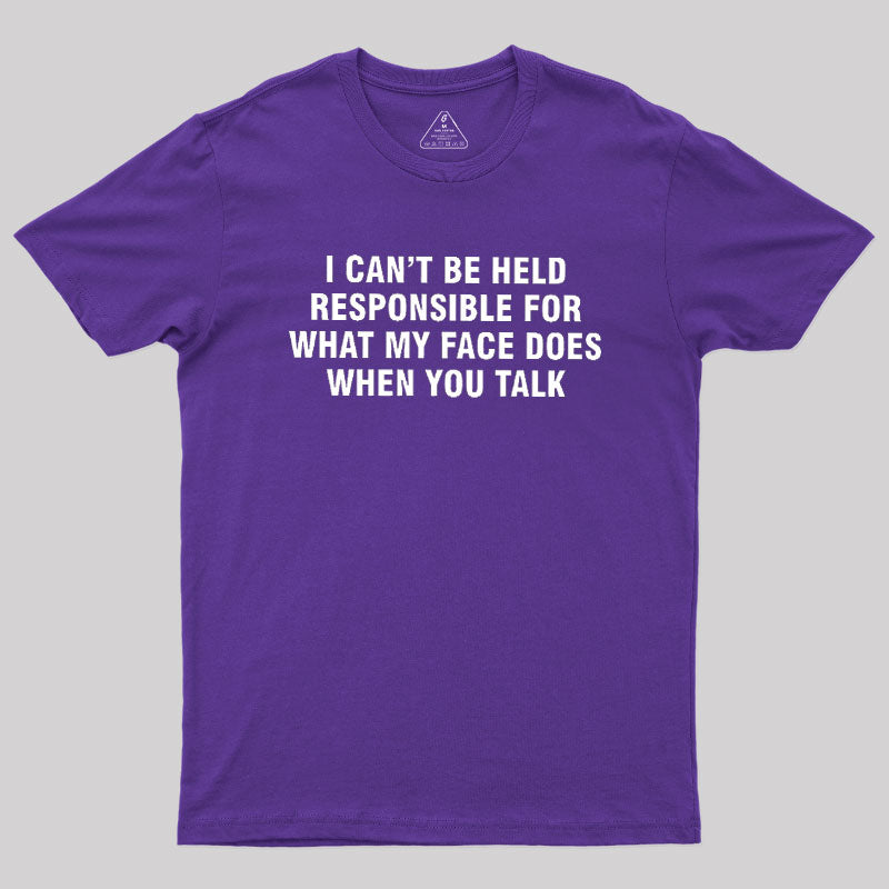 I Can't Be Held Responsible For What My Face Does When You Talk  T-Shirt