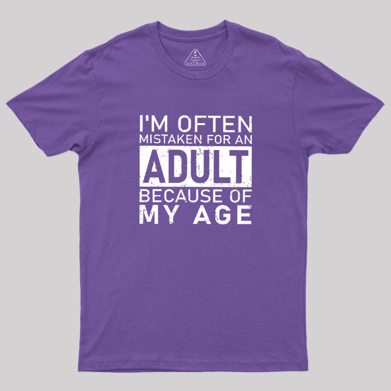 I'm Often Mistaken For An Adult Because Of My Age  T-Shirt