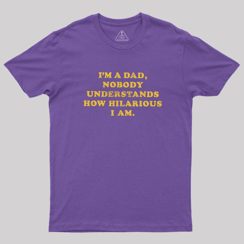 I'm A Dad Nobody Understands How Hilarious I Am  T-Shirt