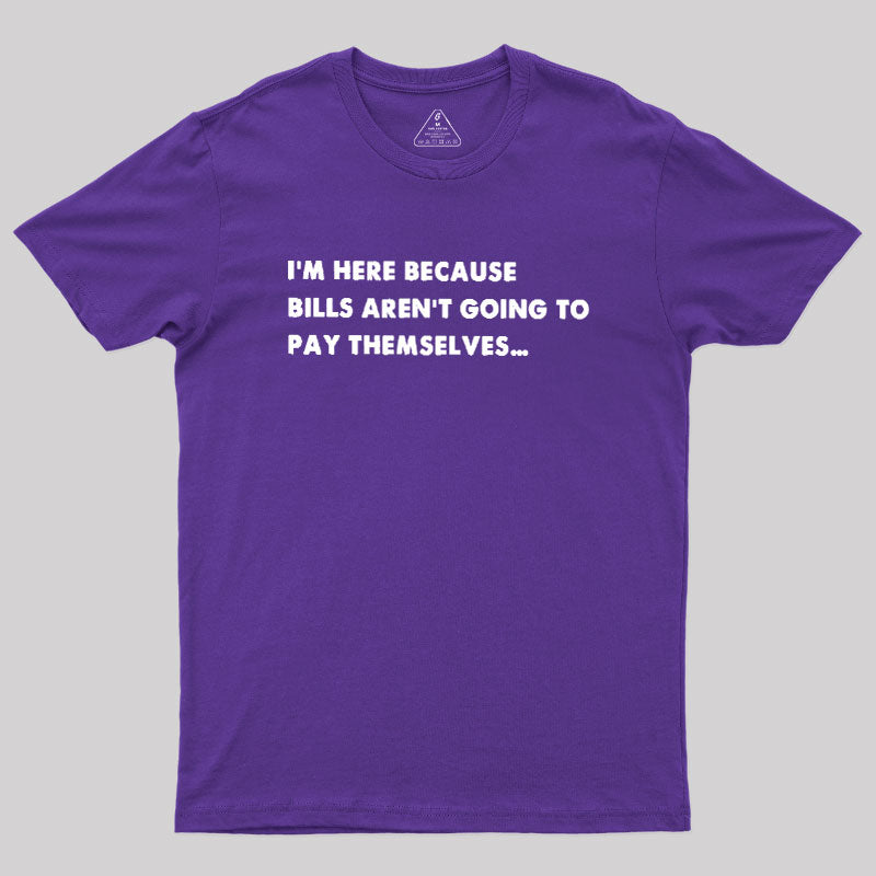 Bills Arent Going To Pay Themselves  T-Shirt