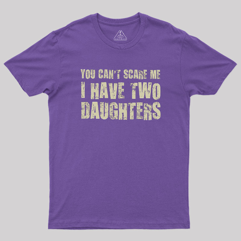 You Can't Scare Me I Have Two Daughters  T-Shirt
