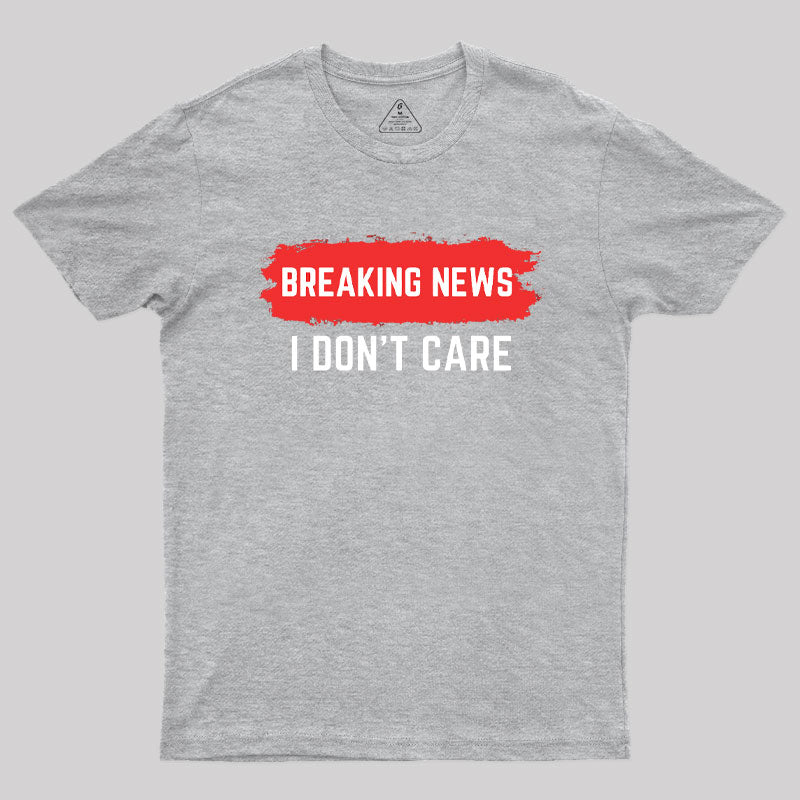 Breaking News I Don't Care  T-Shirt
